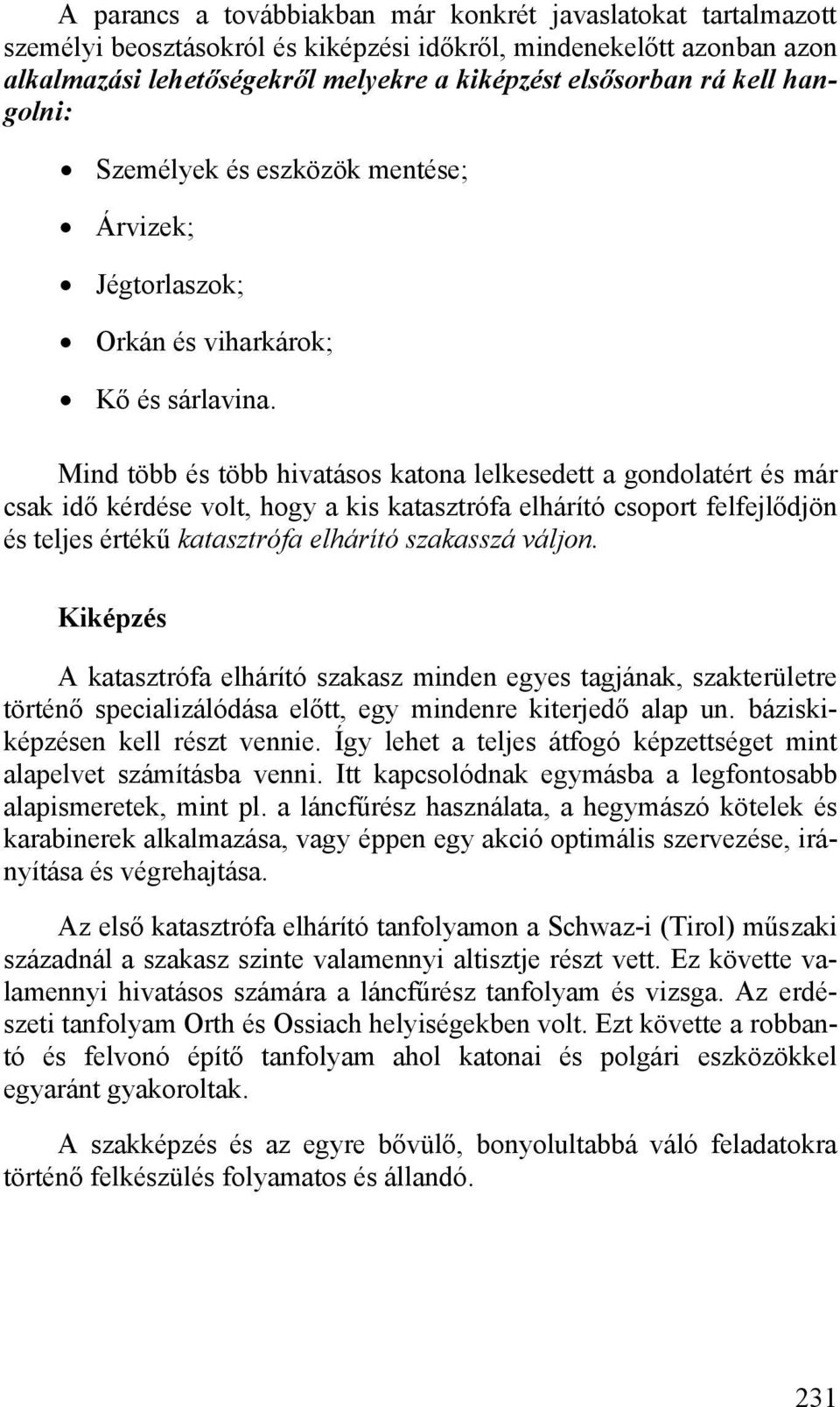 Mind több és több hivatásos katona lelkesedett a gondolatért és már csak idő kérdése volt, hogy a kis katasztrófa elhárító csoport felfejlődjön és teljes értékű katasztrófa elhárító szakasszá váljon.