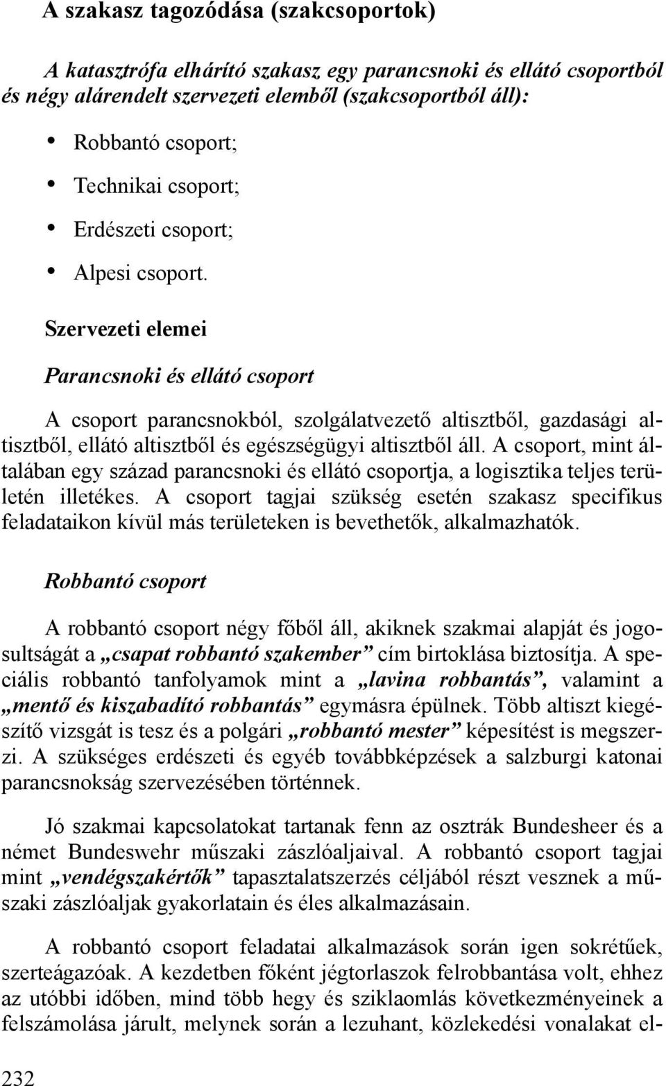 Szervezeti elemei Parancsnoki és ellátó csoport A csoport parancsnokból, szolgálatvezető altisztből, gazdasági altisztből, ellátó altisztből és egészségügyi altisztből áll.