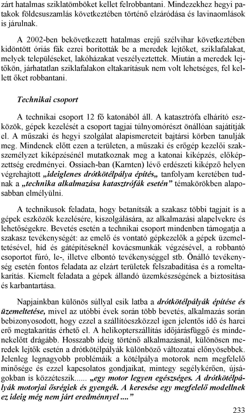 Miután a meredek lejtőkön, járhatatlan sziklafalakon eltakarításuk nem volt lehetséges, fel kellett őket robbantani. Technikai csoport A technikai csoport 12 fő katonából áll.