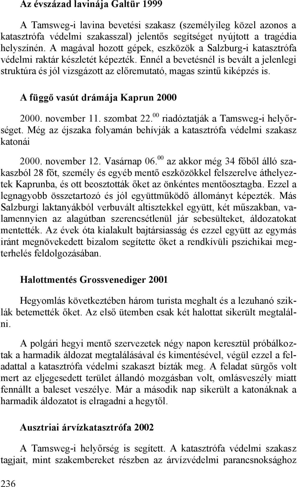 Ennél a bevetésnél is bevált a jelenlegi struktúra és jól vizsgázott az előremutató, magas szintű kiképzés is. A függő vasút drámája Kaprun 2000 2000. november 11. szombat 22.