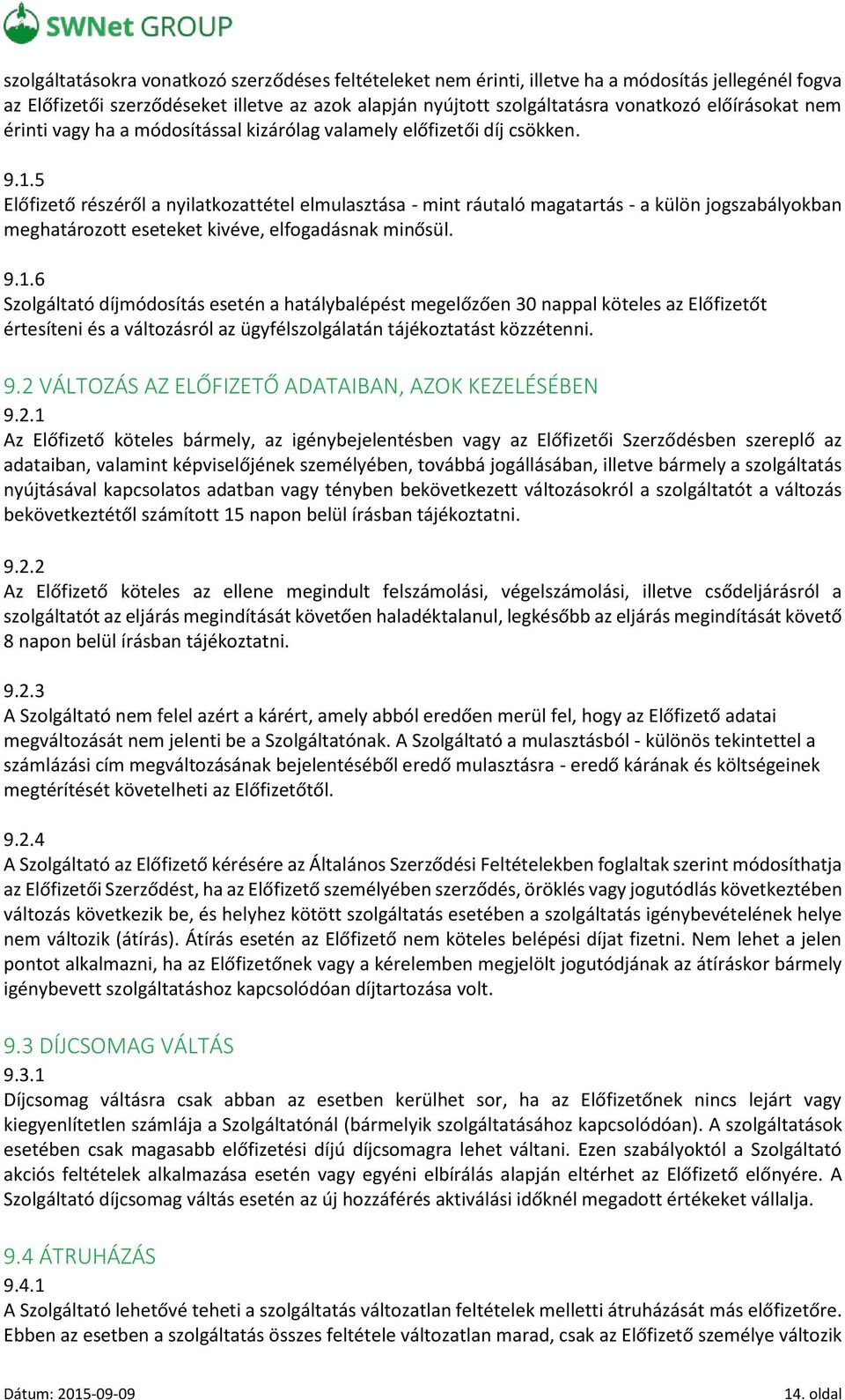 5 Előfizető részéről a nyilatkozattétel elmulasztása - mint ráutaló magatartás - a külön jogszabályokban meghatározott eseteket kivéve, elfogadásnak minősül. 9.1.