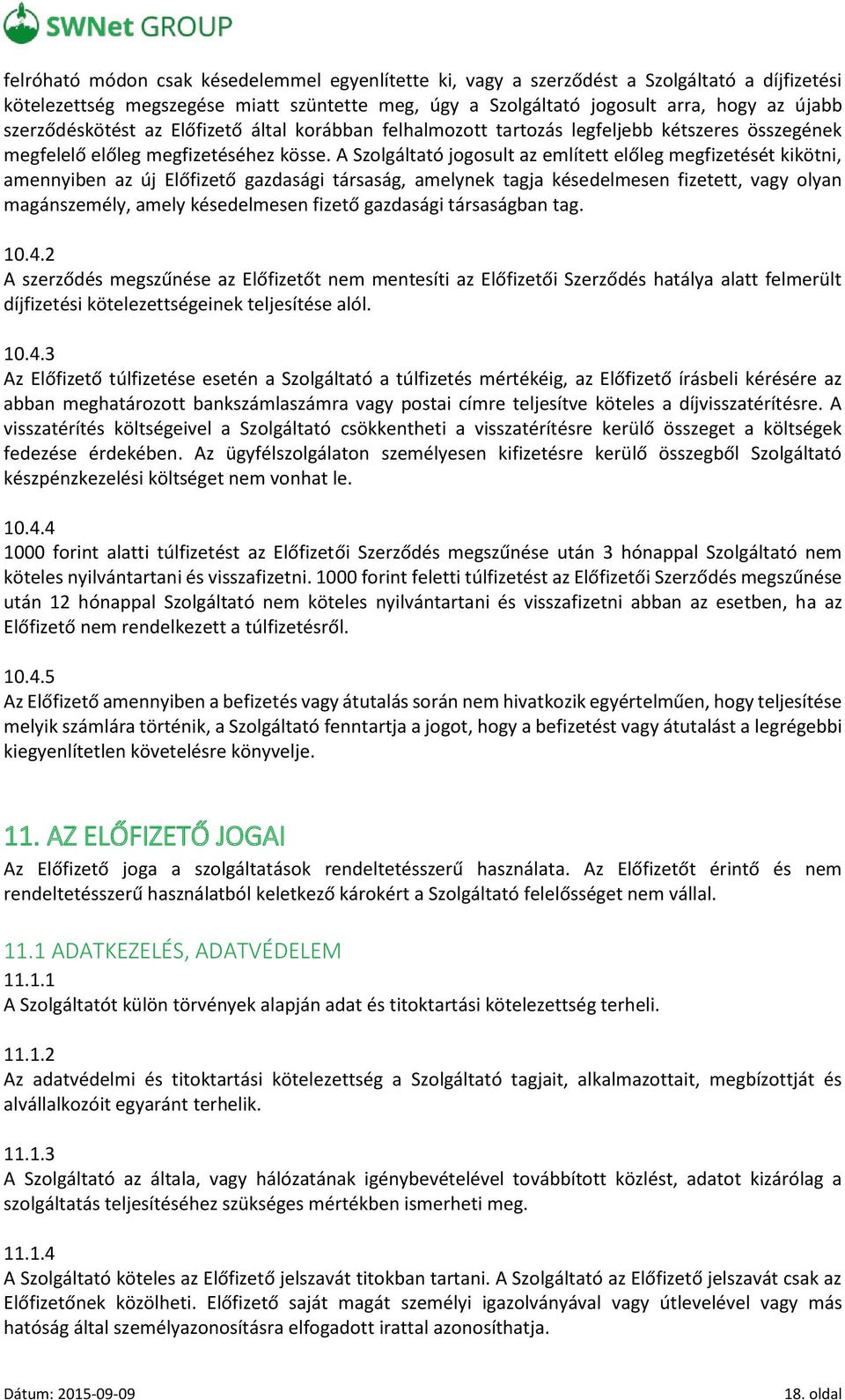 A Szolgáltató jogosult az említett előleg megfizetését kikötni, amennyiben az új Előfizető gazdasági társaság, amelynek tagja késedelmesen fizetett, vagy olyan magánszemély, amely késedelmesen fizető