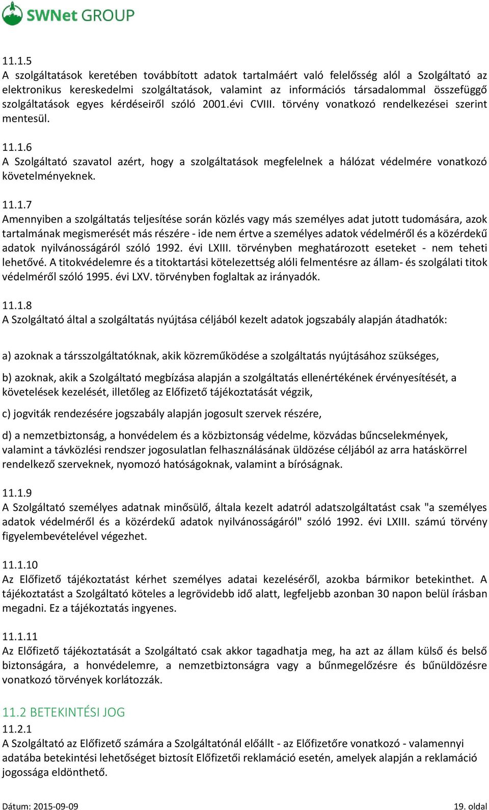 11.1.7 Amennyiben a szolgáltatás teljesítése során közlés vagy más személyes adat jutott tudomására, azok tartalmának megismerését más részére - ide nem értve a személyes adatok védelméről és a