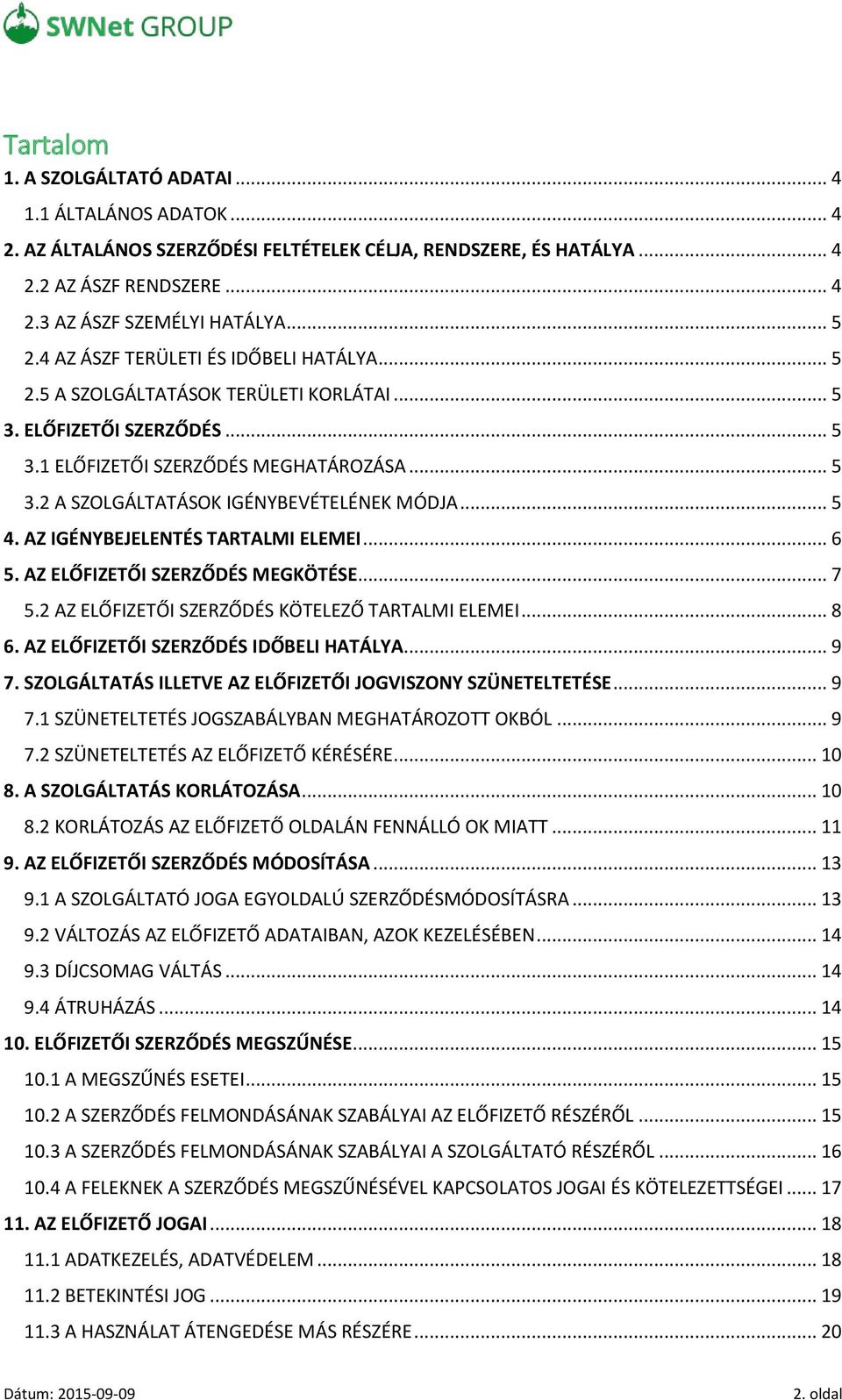 .. 5 4. AZ IGÉNYBEJELENTÉS TARTALMI ELEMEI... 6 5. AZ ELŐFIZETŐI SZERZŐDÉS MEGKÖTÉSE... 7 5.2 AZ ELŐFIZETŐI SZERZŐDÉS KÖTELEZŐ TARTALMI ELEMEI... 8 6. AZ ELŐFIZETŐI SZERZŐDÉS IDŐBELI HATÁLYA... 9 7.