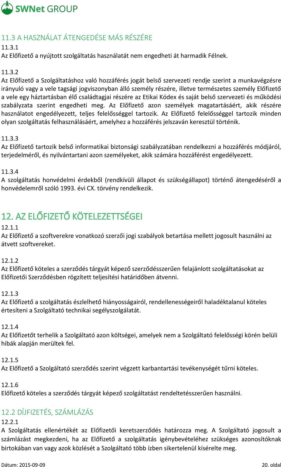 Etikai Kódex és saját belső szervezeti és működési szabályzata szerint engedheti meg. Az Előfizető azon személyek magatartásáért, akik részére használatot engedélyezett, teljes felelősséggel tartozik.