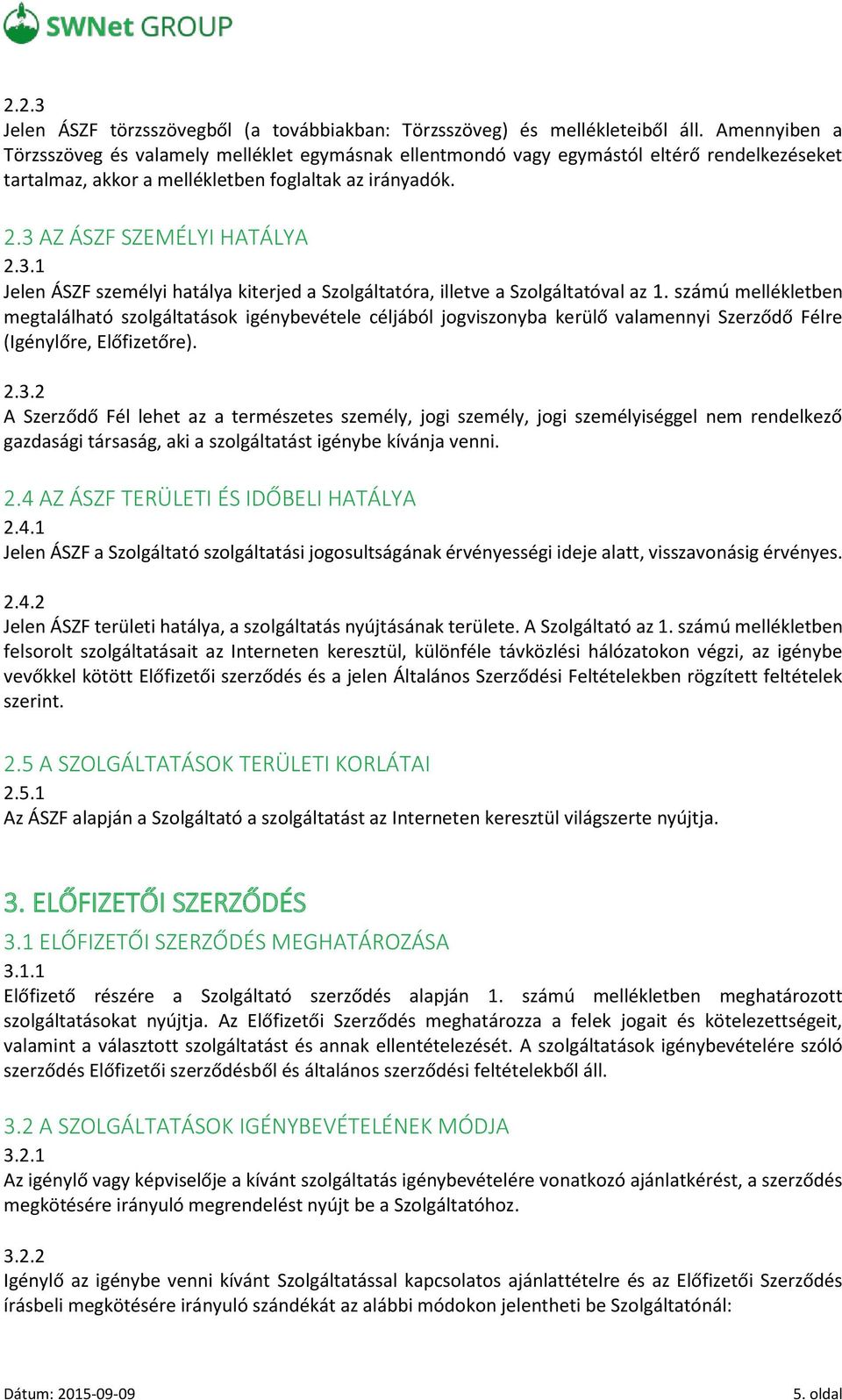 AZ ÁSZF SZEMÉLYI HATÁLYA 2.3.1 Jelen ÁSZF személyi hatálya kiterjed a Szolgáltatóra, illetve a Szolgáltatóval az 1.