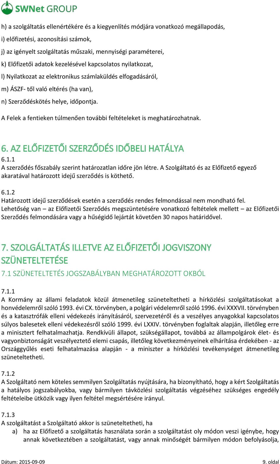 A Felek a fentieken túlmenően további feltételeket is meghatározhatnak. 6. AZ ELŐFIZETŐI SZERZŐDÉS IDŐBELI HATÁLYA 6.1.1 A szerződés főszabály szerint határozatlan időre jön létre.