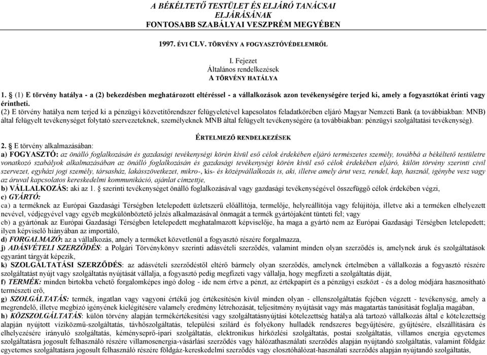 (2) E törvény hatálya nem terjed ki a pénzügyi közvetítőrendszer felügyeletével kapcsolatos feladatkörében eljáró Magyar Nemzeti Bank (a továbbiakban: MNB) által felügyelt tevékenységet folytató