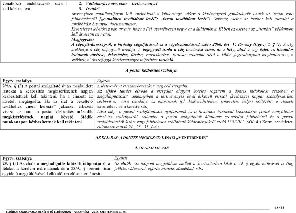 Szükség esetén az irathoz kell csatolni a továbbítást bizonyító dokumentumot. Kivételesen lehetőség van arra is, hogy a Fél, személyesen vegye át a küldeményt.