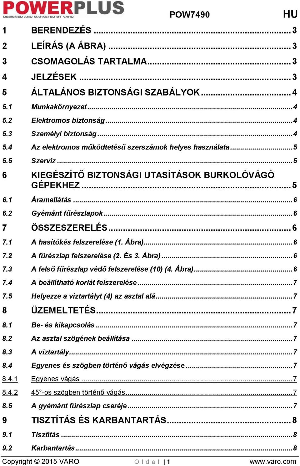 .. 6 7 ÖSSZESZERELÉS... 6 7.1 A hasítókés felszerelése (1. Ábra)... 6 7.2 A fűrészlap felszerelése (2. És 3. Ábra)... 6 7.3 A felső fűrészlap védő felszerelése (10) (4. Ábra)... 6 7.4 A beállítható korlát felszerelése.