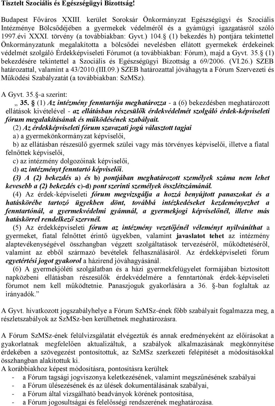 (1) bekezdés h) pontjára tekintettel Önkormányzatunk megalakította a bölcsődei nevelésben ellátott gyermekek érdekeinek védelmét szolgáló Érdekképviseleti Fórumot (a továbbiakban: Fórum), majd a Gyvt.