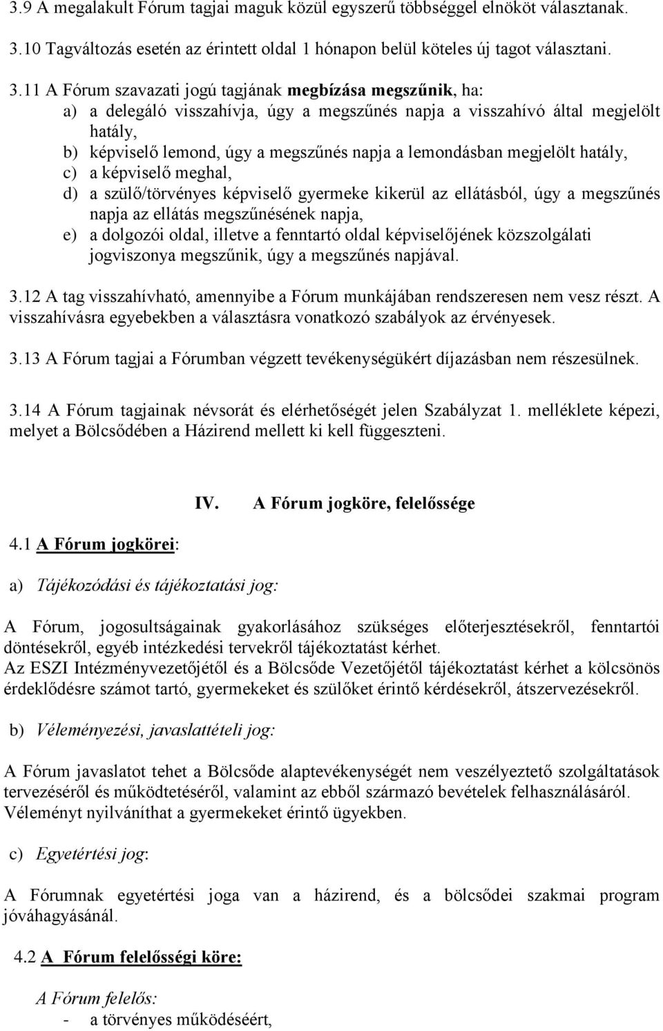 11 A Fórum szavazati jogú tagjának megbízása megszűnik, ha: a) a delegáló visszahívja, úgy a megszűnés napja a visszahívó által megjelölt hatály, b) képviselő lemond, úgy a megszűnés napja a