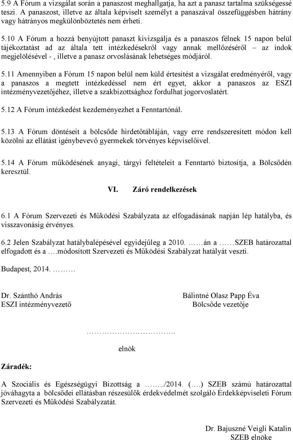 10 A Fórum a hozzá benyújtott panaszt kivizsgálja és a panaszos félnek 15 napon belül tájékoztatást ad az általa tett intézkedésekről vagy annak mellőzéséről az indok megjelölésével -, illetve a