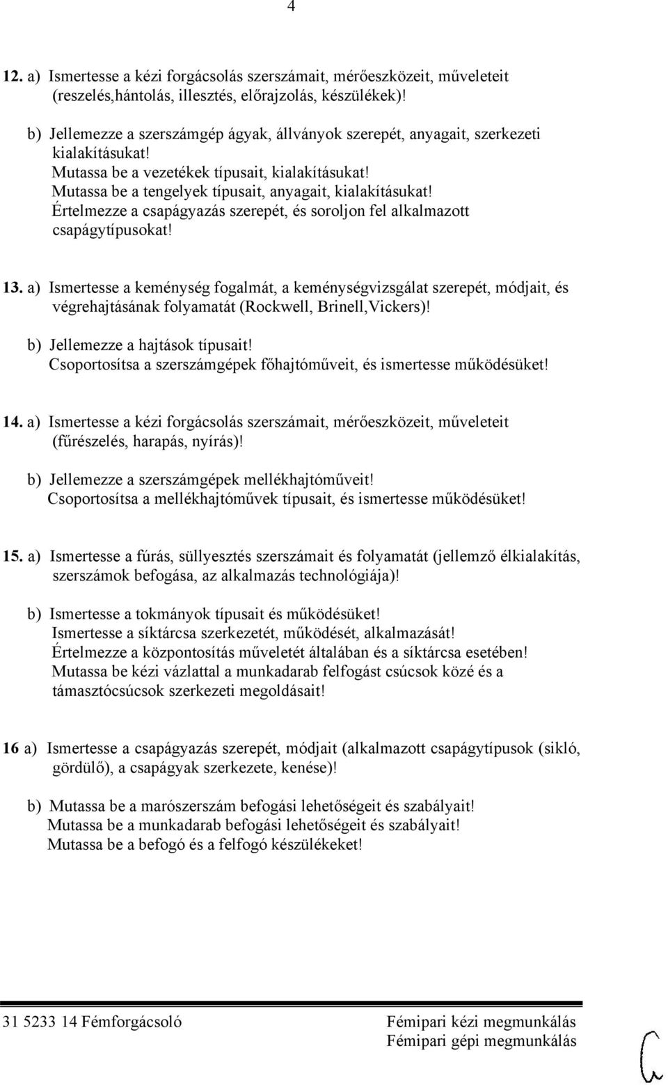 Értelmezze a csapágyazás szerepét, és soroljon fel alkalmazott csapágytípusokat! 13.