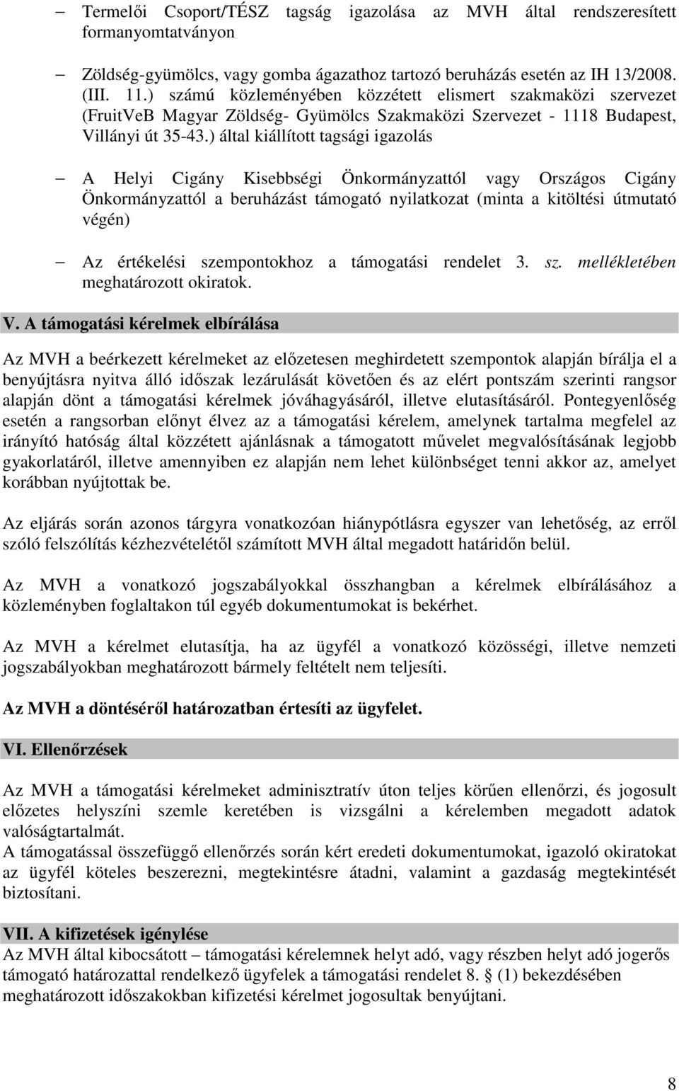 ) által kiállított tagsági igazolás A Helyi Cigány Kisebbségi Önkormányzattól vagy Országos Cigány Önkormányzattól a beruházást támogató nyilatkozat (minta a kitöltési útmutató végén) Az értékelési