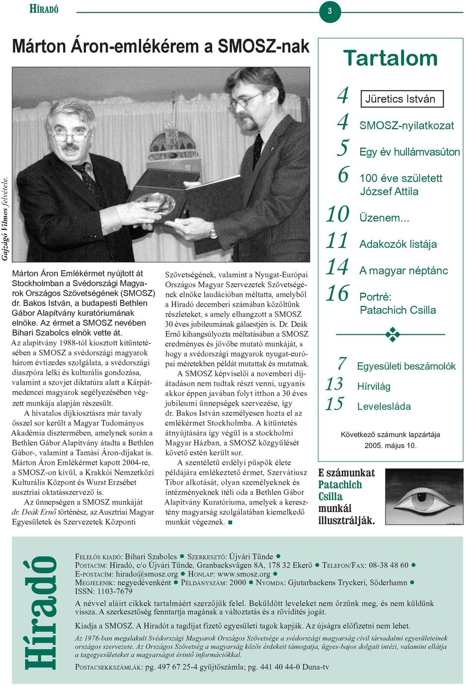 Az alapítvány 1988-tól kiosztott kitüntetésében a SMOSZ a svédországi magyarok három évtizedes szolgálata, a svédországi diaszpóra lelki és kulturális gondozása, valamint a szovjet diktatúra alatt a