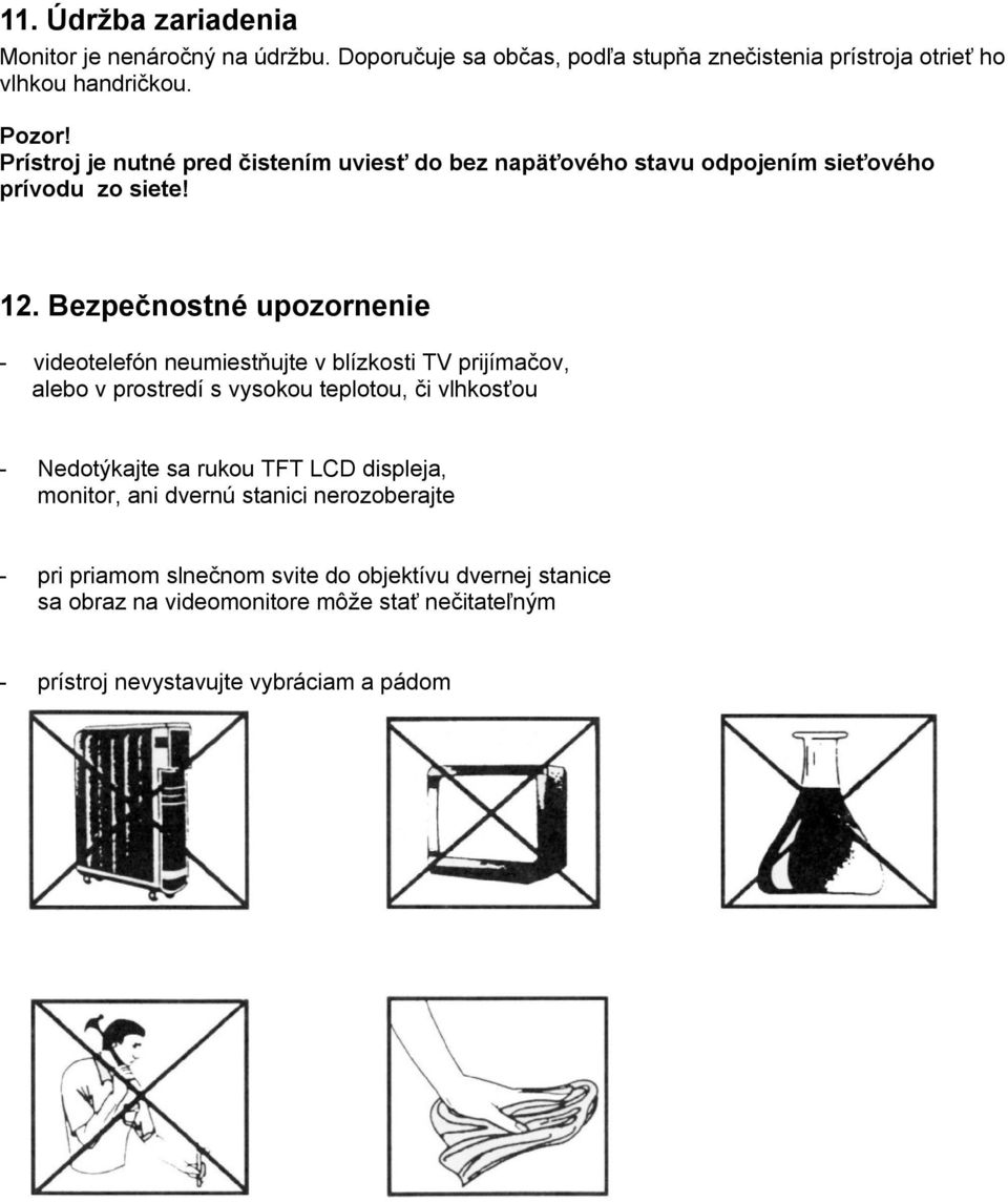 Bezpečnostné upozornenie - videotelefón neumiestňujte v blízkosti TV prijímačov, alebo v prostredí s vysokou teplotou, či vlhkosťou - Nedotýkajte sa