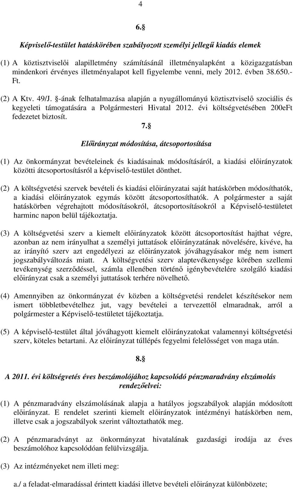 -ának felhatalmazása alapján a nyugállományú köztisztviselő szociális és kegyeleti támogatására a Polgármesteri Hivatal 2012. évi költségvetésében 200eFt fedezetet biztosít. 7.