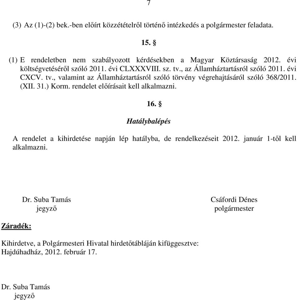 (XII. 31.) Korm. rendelet előírásait kell alkalmazni. 16. Hatálybalépés A rendelet a kihirdetése napján lép hatályba, de rendelkezéseit 2012. január 1-től kell alkalmazni. Dr.