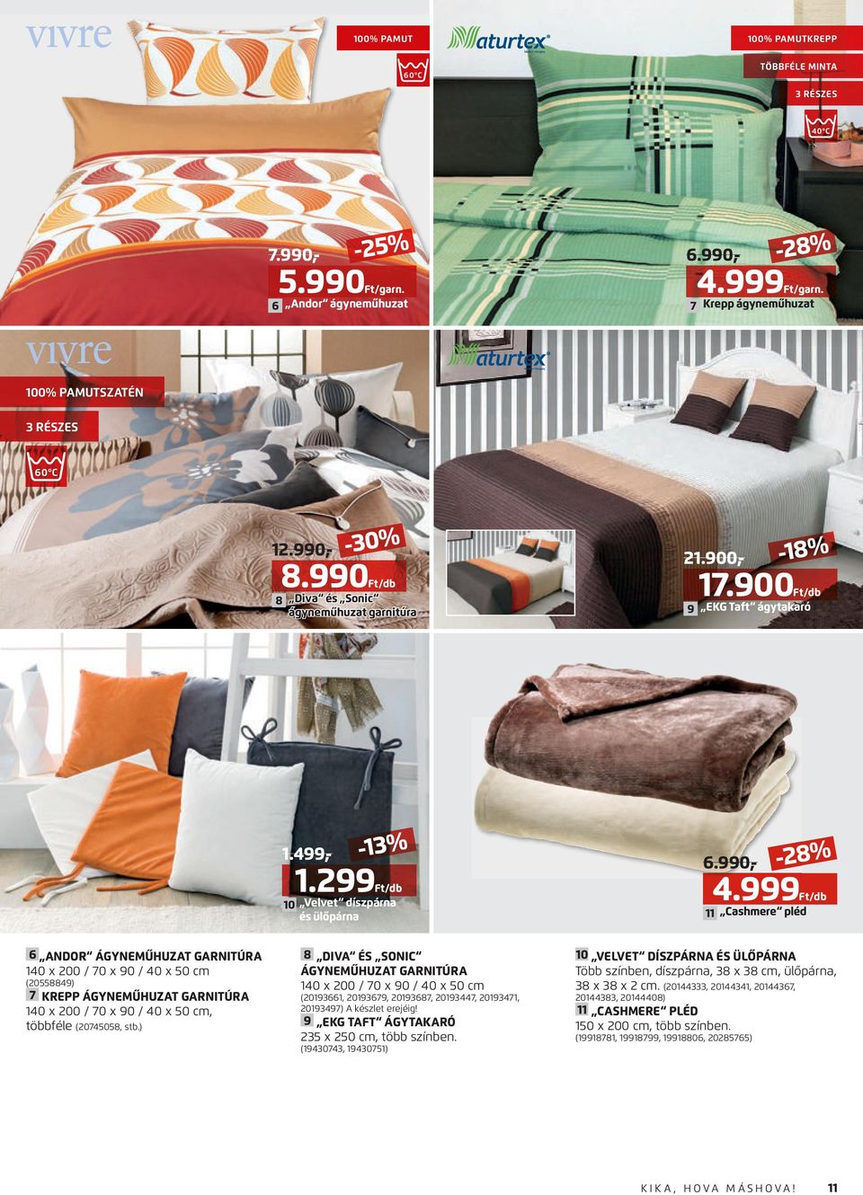 999Ft/db Cashmere pléd 6 ANDOR ÁGYNEMŰHUZAT GARNITÚRA 0 x 00 / 70 x 90 / 0 x 50 cm (055889) 7 KREPP ÁGYNEMŰHUZAT GARNITÚRA 0 x 00 / 70 x 90 / 0 x 50 cm, többféle (075058, stb.