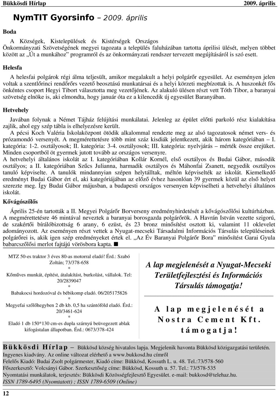 Az eseményen jelen voltak a szentlőrinci rendőrőrs vezető beosztású munkatársai és a helyi körzeti megbízottak is. A huszonkét fős önkéntes csoport Hegyi Tibort választotta meg vezetőjének.