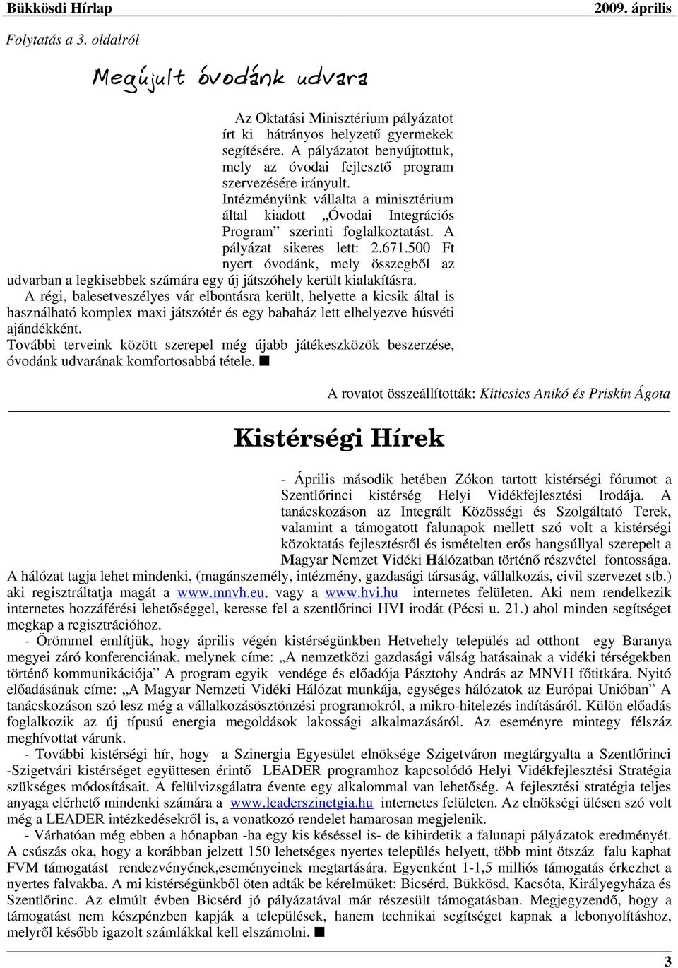 A pályázat sikeres lett: 2.671.500 Ft nyert óvodánk, mely összegből az udvarban a legkisebbek számára egy új játszóhely került kialakításra.