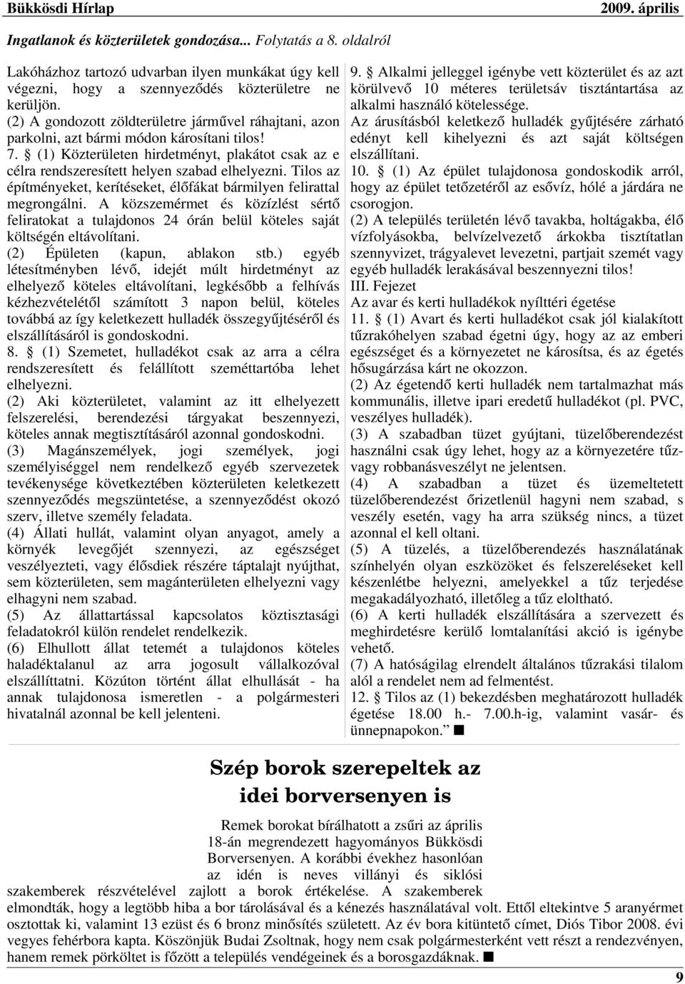 Tilos az építményeket, kerítéseket, élőfákat bármilyen felirattal megrongálni. A közszemérmet és közízlést sértő feliratokat a tulajdonos 24 órán belül köteles saját költségén eltávolítani.