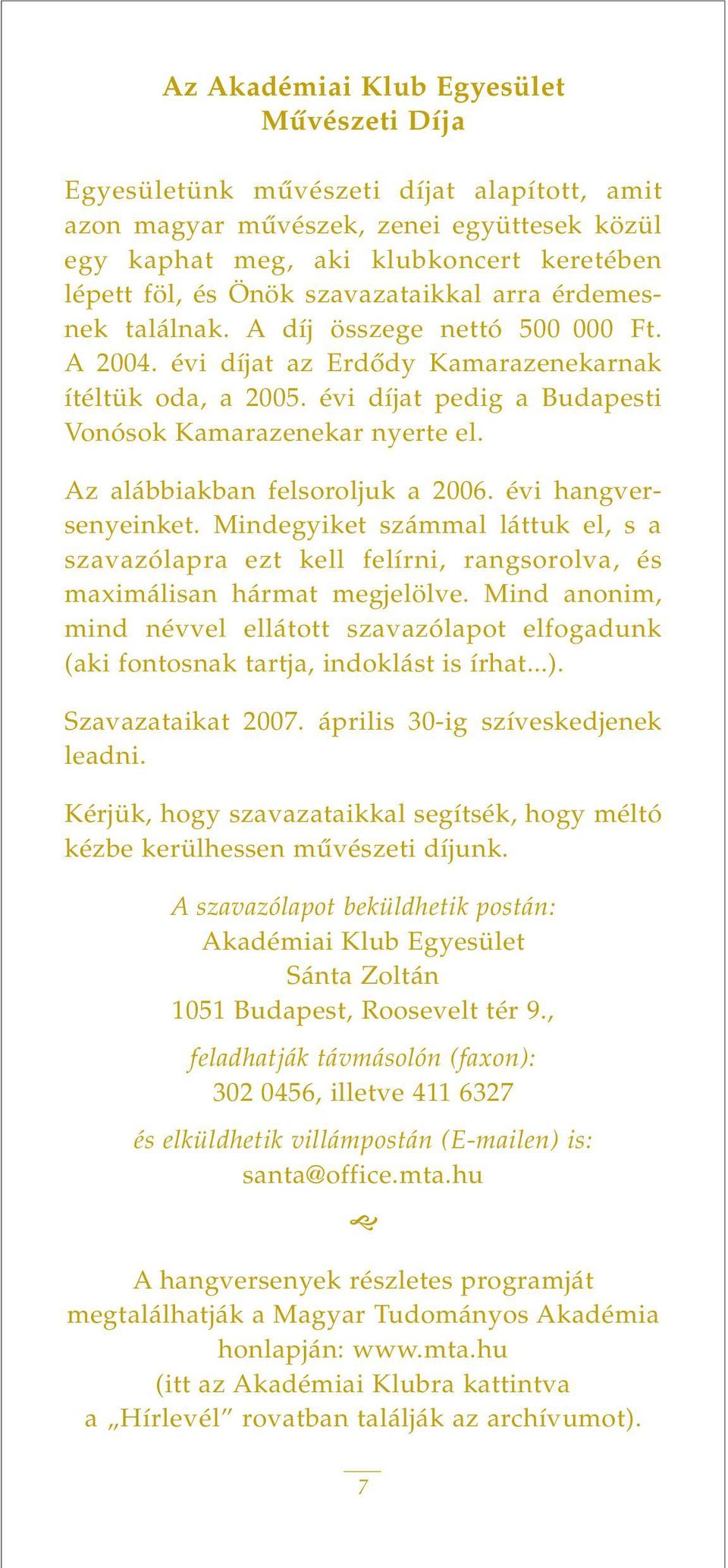 Az alábbiakban felsoroljuk a 2006. évi hangversenyeinket. Mindegyiket számmal láttuk el, s a szavazólapra ezt kell felírni, rangsorolva, és maximálisan hármat megjelölve.