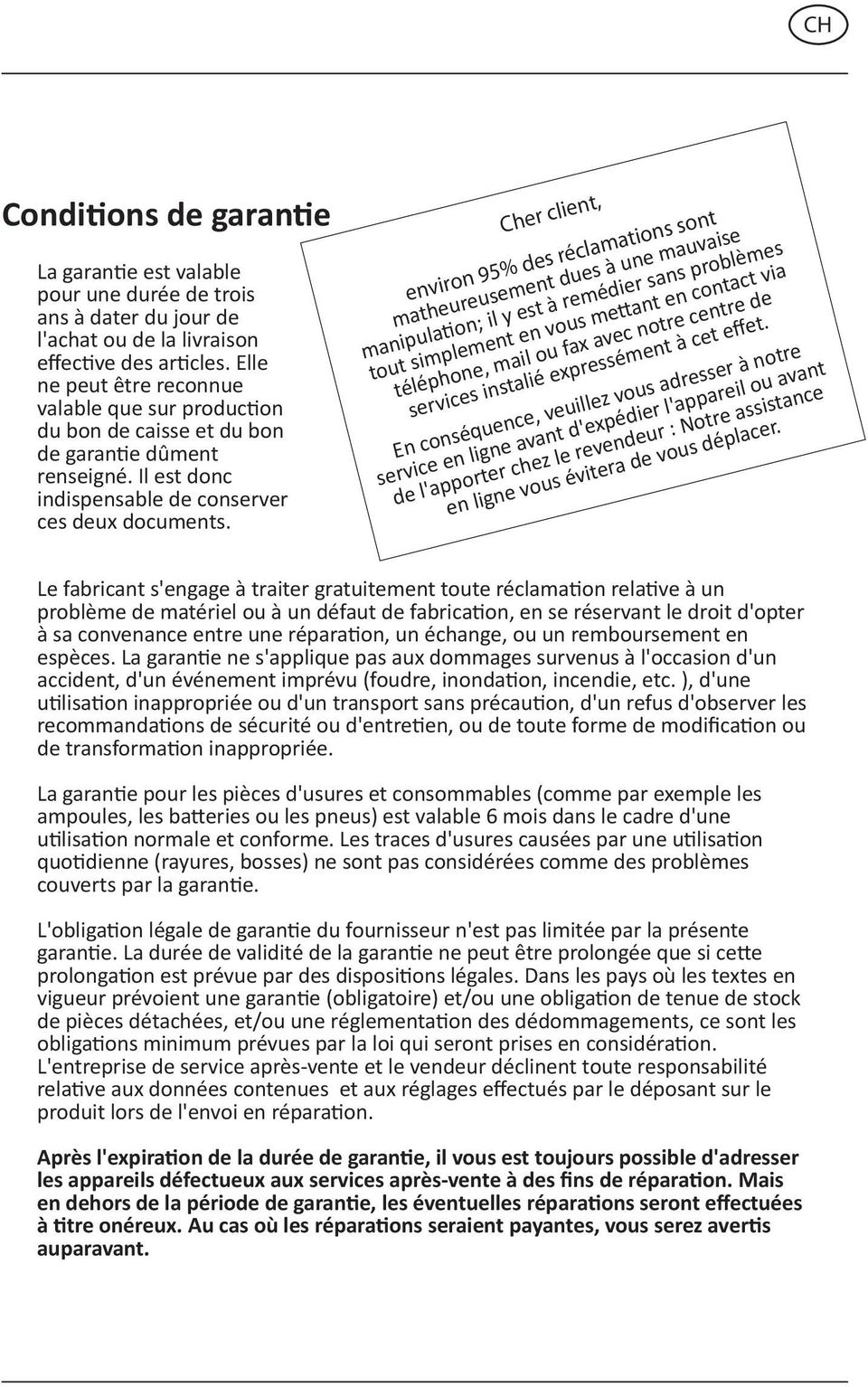 Cher client, environ 95% des réclamations sont matheureusement dues à une mauvaise manipulation; il y est à remédier sans problèmes tout simplement en vous mettant en contact via téléphone, mail ou