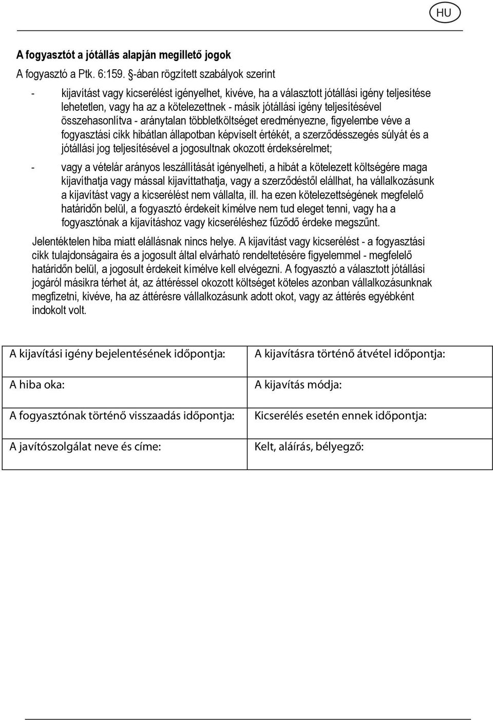 teljesítésével összehasonlítva - aránytalan többletköltséget eredményezne, figyelembe véve a fogyasztási cikk hibátlan állapotban képviselt értékét, a szerződésszegés súlyát és a jótállási jog