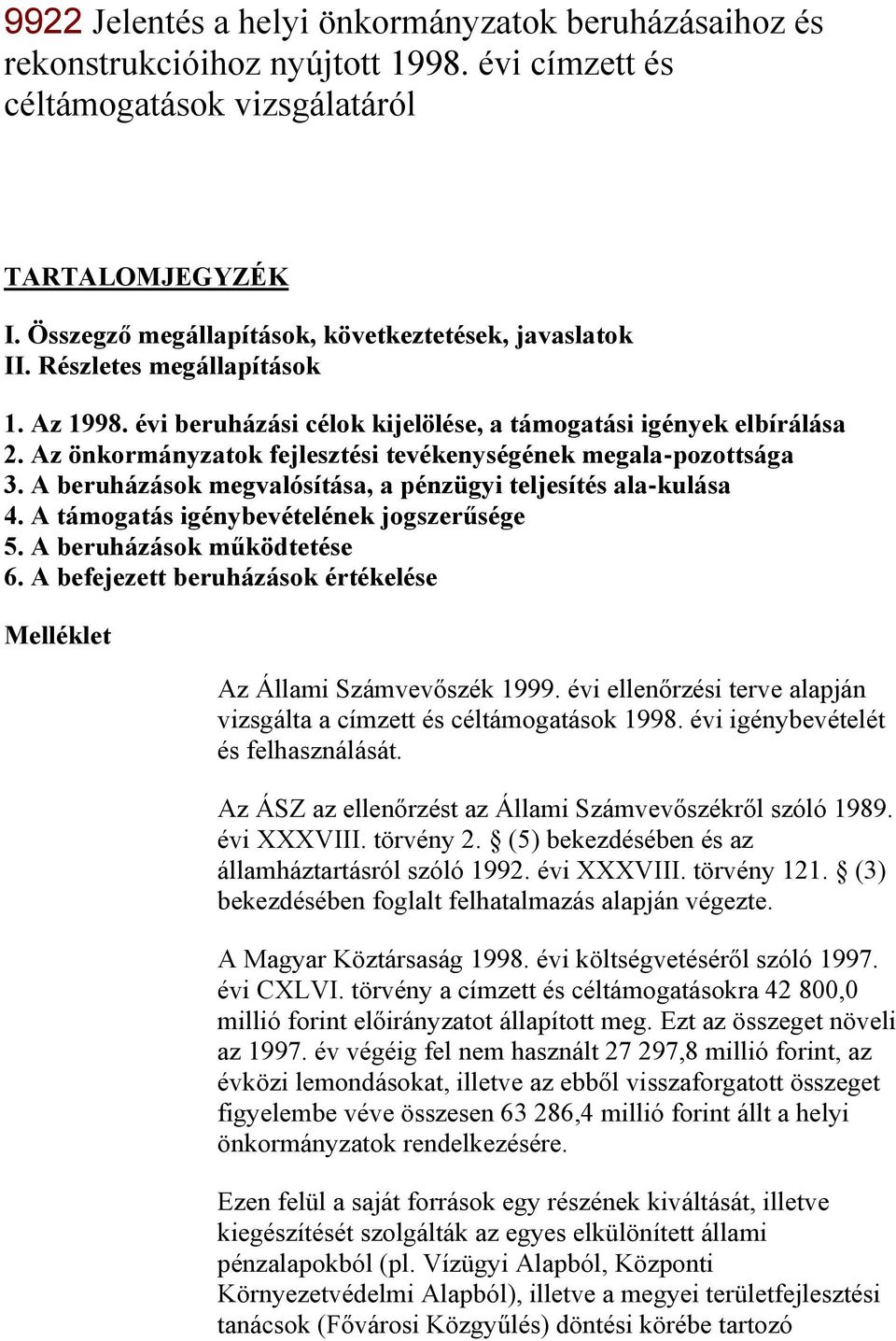 Az önkormányzatok fejlesztési tevékenységének megala-pozottsága 3. A beruházások megvalósítása, a pénzügyi teljesítés ala-kulása 4. A támogatás igénybevételének jogszerűsége 5.