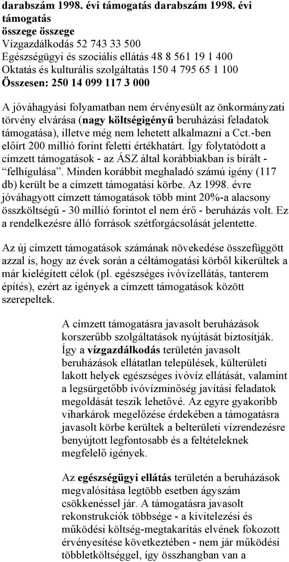 jóváhagyási folyamatban nem érvényesült az önkormányzati törvény elvárása (nagy költségigényű beruházási feladatok támogatása), illetve még nem lehetett alkalmazni a Cct.