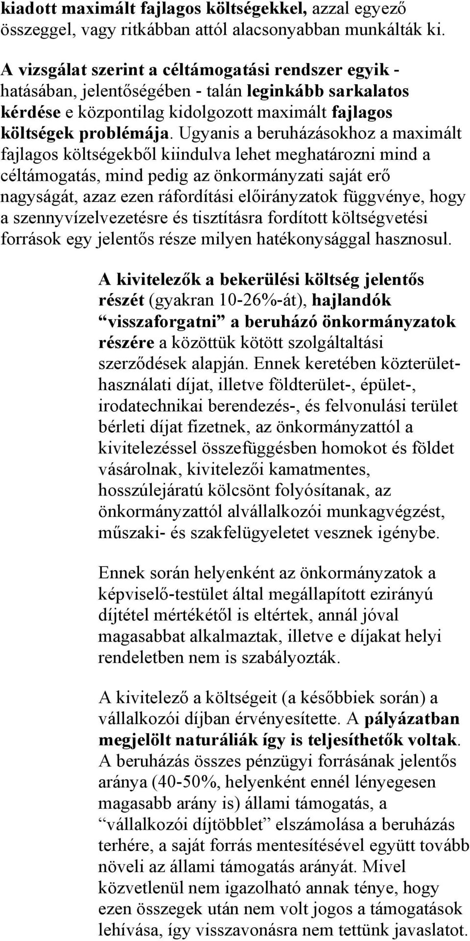 Ugyanis a beruházásokhoz a maximált fajlagos költségekből kiindulva lehet meghatározni mind a céltámogatás, mind pedig az önkormányzati saját erő nagyságát, azaz ezen ráfordítási előirányzatok