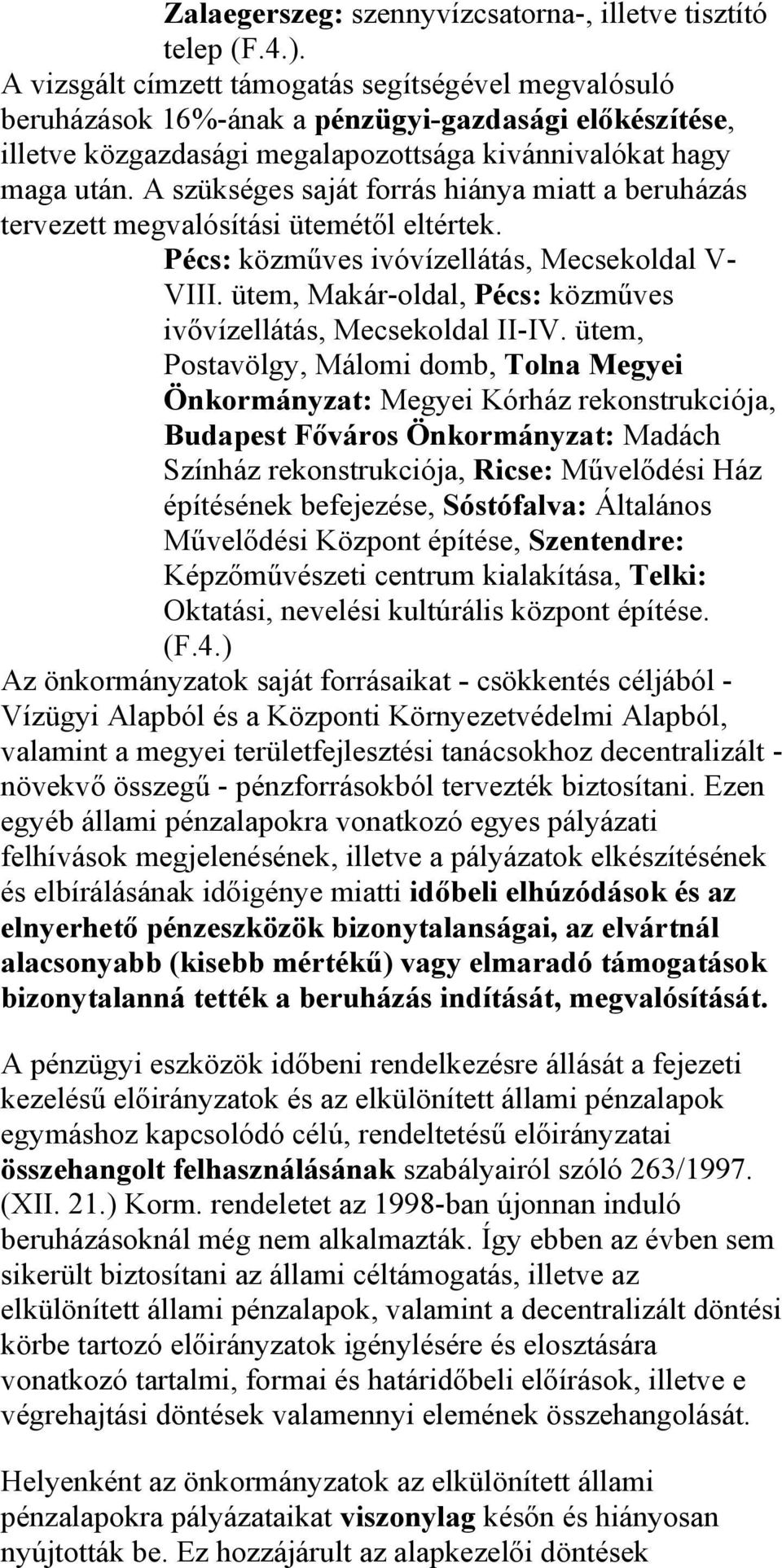 A szükséges saját forrás hiánya miatt a beruházás tervezett megvalósítási ütemétől eltértek. Pécs: közműves ivóvízellátás, Mecsekoldal V- VIII.