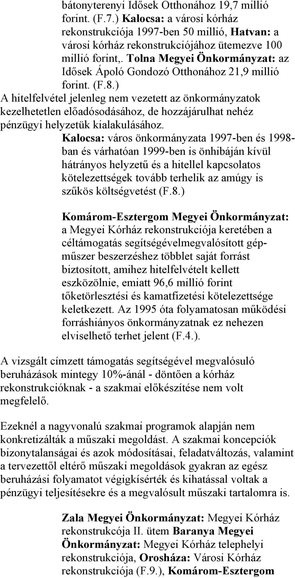 ) A hitelfelvétel jelenleg nem vezetett az önkormányzatok kezelhetetlen előadósodásához, de hozzájárulhat nehéz pénzügyi helyzetük kialakulásához.