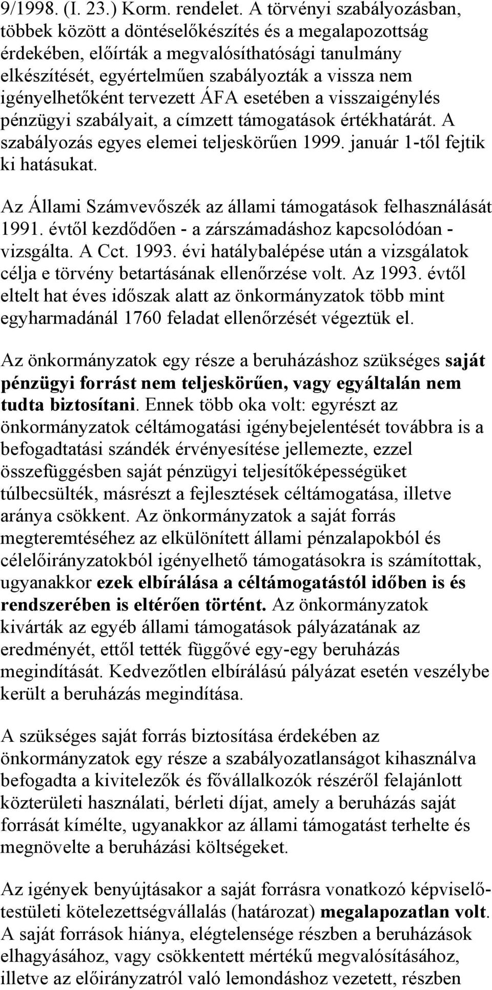 igényelhetőként tervezett ÁFA esetében a visszaigénylés pénzügyi szabályait, a címzett támogatások értékhatárát. A szabályozás egyes elemei teljeskörűen 1999. január 1-től fejtik ki hatásukat.