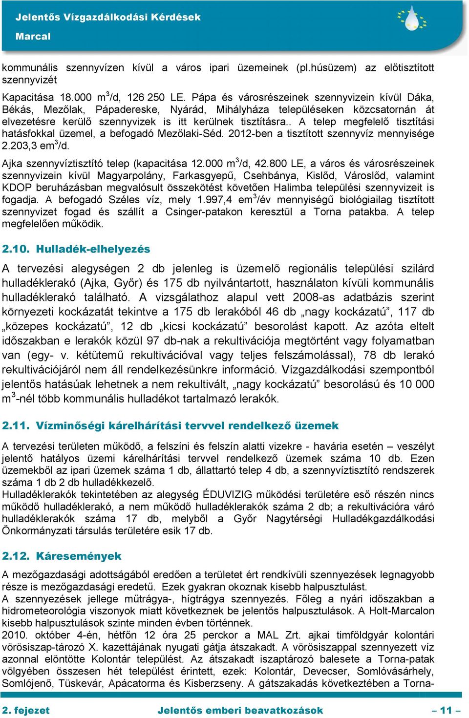 . A telep megfelelő tisztítási hatásfokkal üzemel, a befogadó Mezőlaki-Séd. 2012-ben a tisztított szennyvíz mennyisége 2.203,3 em 3 /d. Ajka szennyvíztisztító telep (kapacitása 12.000 m 3 /d, 42.