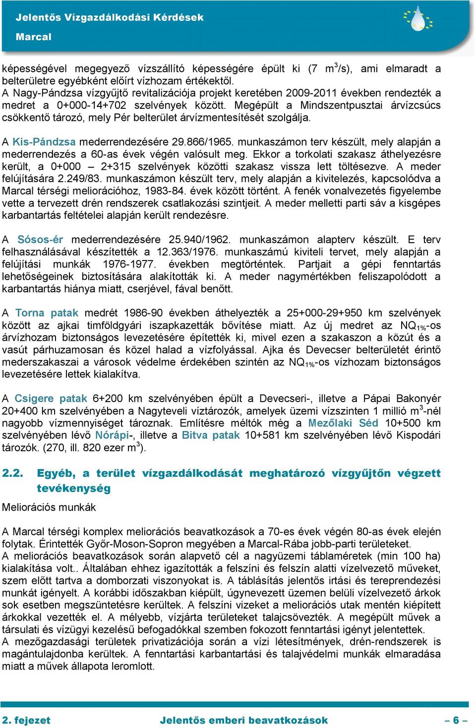 Megépült a Mindszentpusztai árvízcsúcs csökkentő tározó, mely Pér belterület árvízmentesítését szolgálja. A Kis-Pándzsa mederrendezésére 29.866/1965.