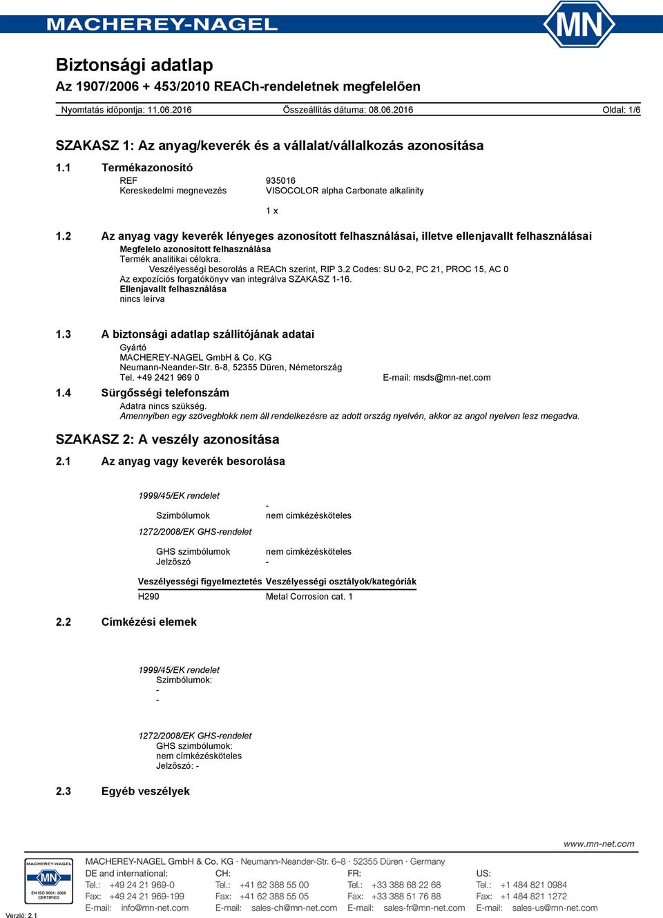 Veszélyességi besorolás a REACh szerint, RIP 3.2 Codes: SU 0-2, PC 21, PROC 15, AC 0 Az expozíciós forgatókönyv van integrálva SZAKASZ 1-16. Ellenjavallt felhasználása nincs leírva 1.