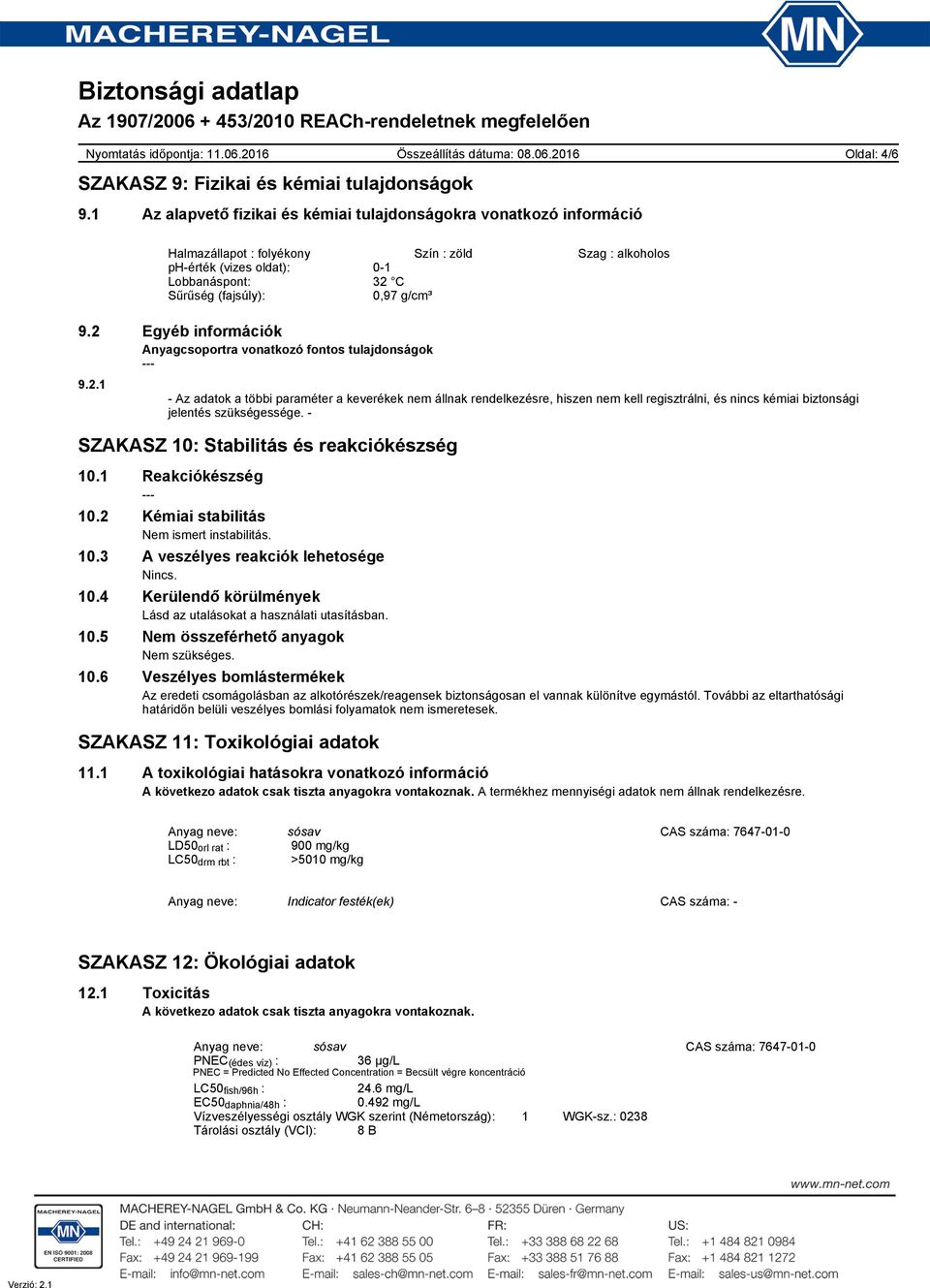 (fajsúly): 0,97 g/cm³ 9.2 Egyéb információk Anyagcsoportra vonatkozó fontos tulajdonságok 9.2.1 - Az adatok a többi paraméter a keverékek nem állnak rendelkezésre, hiszen nem kell regisztrálni, és nincs kémiai biztonsági jelentés szükségessége.