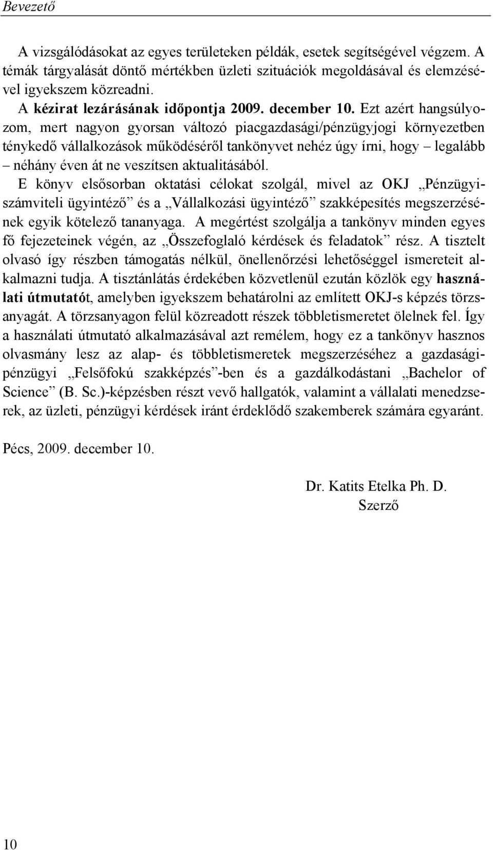 Ezt azért hangsúlyozom, mert nagyon gyorsan változó piacgazdasági/pénzügyjogi környezetben ténykedő vállalkozások működéséről tankönyvet nehéz úgy írni, hogy legalább néhány éven át ne veszítsen