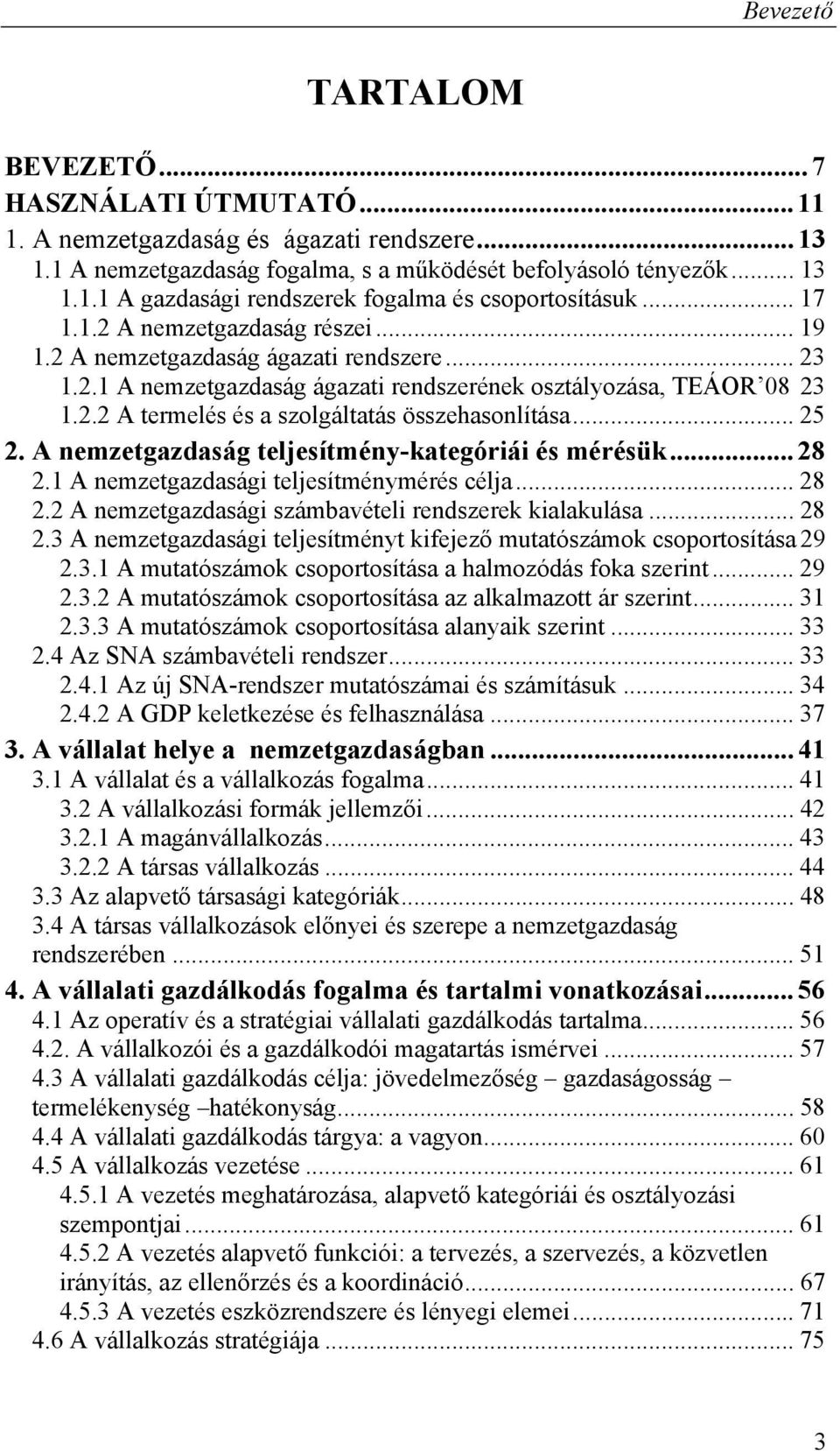 .. 25 2. A nemzetgazdaság teljesítmény-kategóriái és mérésük... 28 2.1 A nemzetgazdasági teljesítménymérés célja... 28 2.2 A nemzetgazdasági számbavételi rendszerek kialakulása... 28 2.3 A nemzetgazdasági teljesítményt kifejező mutatószámok csoportosítása 29 2.