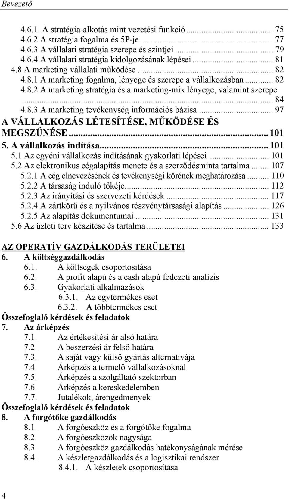 .. 97 A VÁLLALKOZÁS LÉTESÍTÉSE, MŰKÖDÉSE ÉS MEGSZŰNÉSE... 101 5. A vállalkozás indítása... 101 5.1 Az egyéni vállalkozás indításának gyakorlati lépései... 101 5.2 Az elektronikus cégalapítás menete és a szerződésminta tartalma.