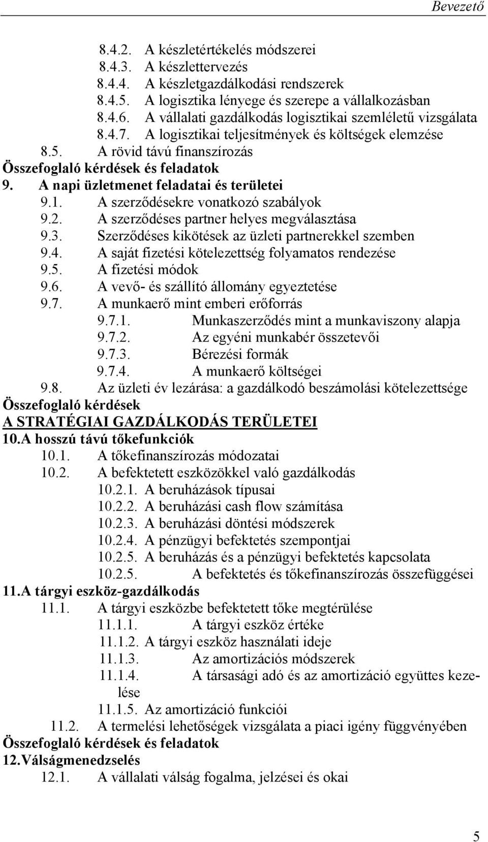 A napi üzletmenet feladatai és területei 9.1. A szerződésekre vonatkozó szabályok 9.2. A szerződéses partner helyes megválasztása 9.3. Szerződéses kikötések az üzleti partnerekkel szemben 9.4.