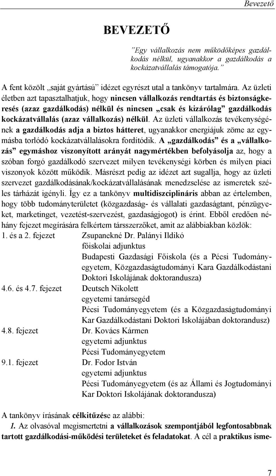 nélkül. Az üzleti vállalkozás tevékenységének a gazdálkodás adja a biztos hátteret, ugyanakkor energiájuk zöme az egymásba torlódó kockázatvállalásokra fordítódik.