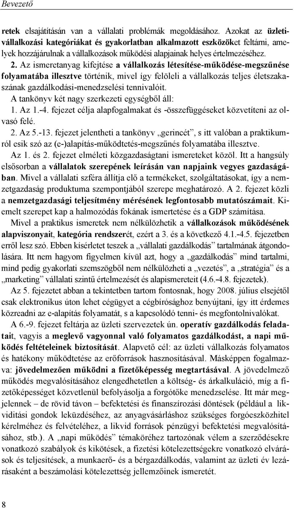 Az ismeretanyag kifejtése a vállalkozás létesítése-működése-megszűnése folyamatába illesztve történik, mivel így felöleli a vállalkozás teljes életszakaszának gazdálkodási-menedzselési tennivalóit.