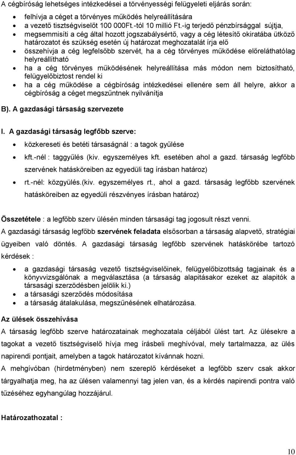 cég legfelsőbb szervét, ha a cég törvényes működése előreláthatólag helyreállítható ha a cég törvényes működésének helyreállítása más módon nem biztosítható, felügyelőbiztost rendel ki ha a cég