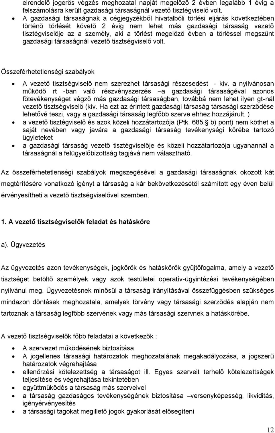 megelőző évben a törléssel megszűnt gazdasági társaságnál vezető tisztségviselő volt. Összeférhetetlenségi szabályok A vezető tisztségviselő nem szerezhet társasági részesedést - kiv.