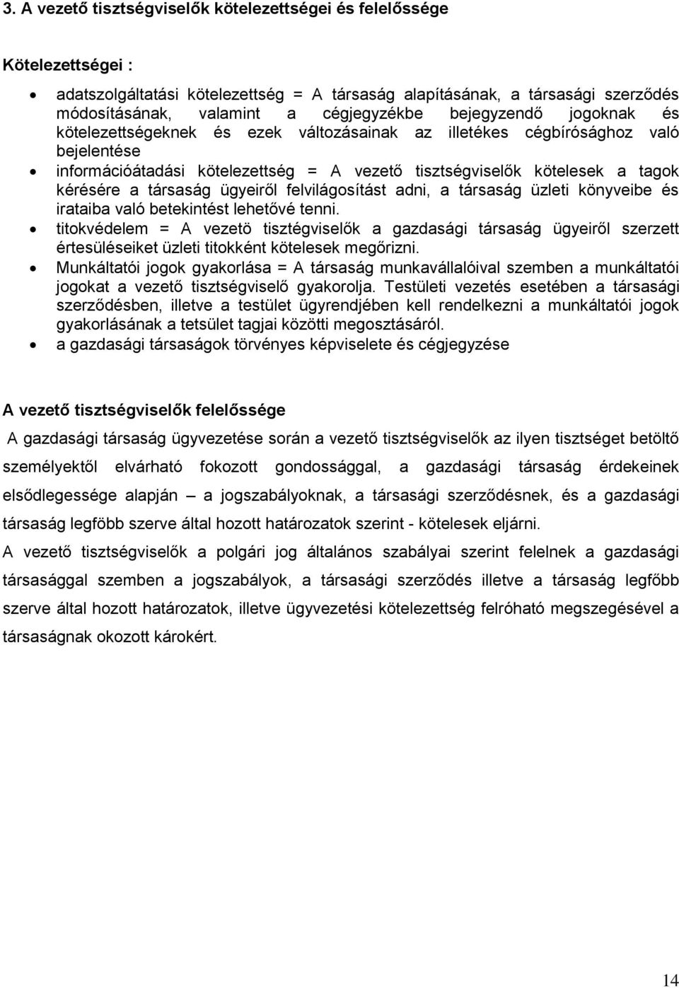 társaság ügyeiről felvilágosítást adni, a társaság üzleti könyveibe és irataiba való betekintést lehetővé tenni.