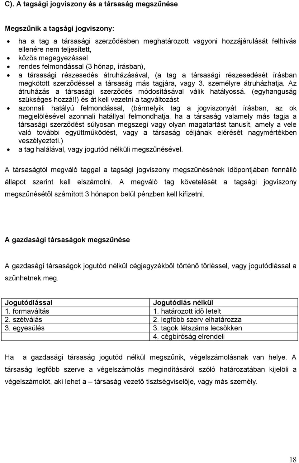 személyre átruházhatja. Az átruházás a társasági szerződés módosításával válik hatályossá. (egyhanguság szükséges hozzá!